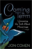 Image: Coming to Term - Uncovering the Truth About Miscarriage, by Mr. Jon Cohen. Publisher: Rutgers University Press (March 28, 2007)